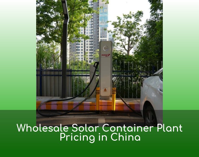 Wholesale Solar Container Plant Pricing in China